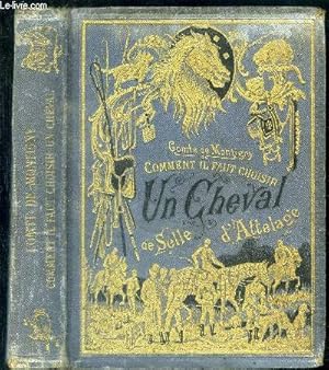 Bild des Verkufers fr Comment il faut choisir un cheval de selle, d'attelage - connaissances pratiques : l'anantomie, l'exterieur, les races - principes pour essayer les chevaux de selle et d'attelage - 2eme edition - orne de 130 vignettes zum Verkauf von Le-Livre