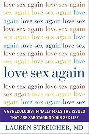 Bild des Verkufers fr Love Sex Again: A Gynecologist Finally Fixes the Issues That Are Sabotaging Your Sex Life zum Verkauf von WeBuyBooks