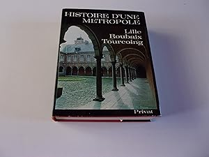 Seller image for HISTOIRE D'UNE METROPOLE LILLE. ROUBAIX. TOURCOING for sale by occasion de lire