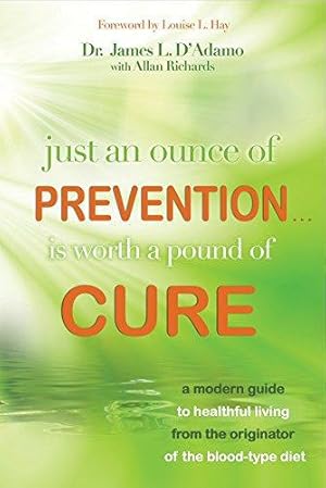 Bild des Verkufers fr Just an Ounce of Prevention.Is Worth a Pound of Cure: A Modern Guide to Healthful Living from the Originator of the Blood-Type Diet zum Verkauf von WeBuyBooks