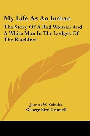 Bild des Verkufers fr My Life As An Indian: The Story Of A Red Woman And A White Man In The Lodges Of The Blackfeet zum Verkauf von WeBuyBooks