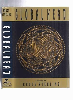 Globalhead ---by Bruce Sterling - a Signed Copy (includes: Our Neural Chernobyl; Storming the Cos...