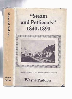 Seller image for STEAM and PETTICOATS: The Early Railway Era in Southwestern Ontario -by Wayne Paddon -a Signed Copy ( Railroad / Trains / South Western )( London, St Thomas, Port Stanley area) for sale by Leonard Shoup