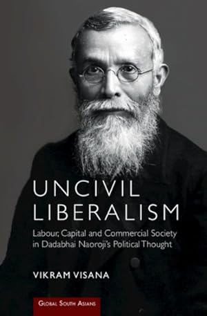 Immagine del venditore per Uncivil Liberalism : Labour, Capital and Commercial Society in Dadabhai Naoroji's Political Thought venduto da GreatBookPrices