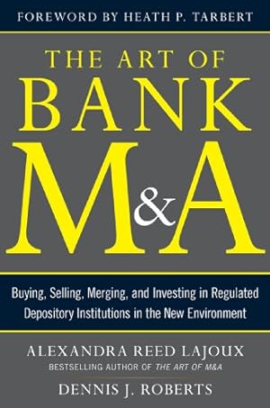 Seller image for The Art of Bank M&A: Buying, Selling, Merging, and Investing in Regulated Depository Institutions in the New Environment (The Art of M&A Series) by Alexandra R. Lajoux, Dennis J. Roberts [Hardcover ] for sale by booksXpress