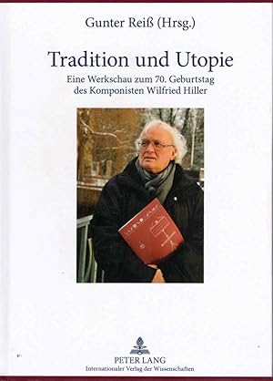 Bild des Verkufers fr Tradition und Utopie : eine Werkschau zum 70. Geburtstag des Komponisten Wilfried Hiller. Gunter Rei (Hrsg.) zum Verkauf von Schrmann und Kiewning GbR