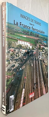 Images du trains tome XI la France Ferroviaire vue du ciel le Nord et l'Ouest 1955-1972