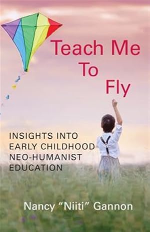 Bild des Verkufers fr Teach Me to Fly: Insights Into Early Childhood Neo-Humanist Education zum Verkauf von GreatBookPrices