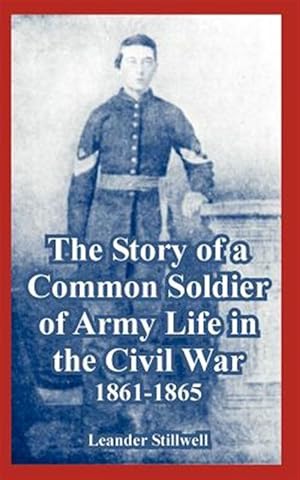 Bild des Verkufers fr Story of a Common Soldier of Army Life in the Civil War, 1861-1865 zum Verkauf von GreatBookPrices