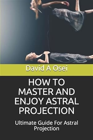 Bild des Verkufers fr How to Master and Enjoy Astral Projection: Ultimate Guide For Astral Projection zum Verkauf von GreatBookPrices