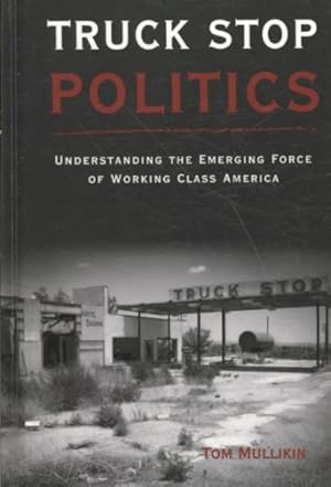 Bild des Verkufers fr Truck Stop Politics : Understanding the Emerging Force of Working Class America zum Verkauf von GreatBookPricesUK