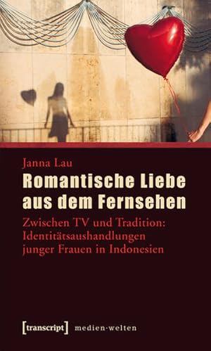 Romantische Liebe aus dem Fernsehen Zwischen TV und Tradition: Identitätsaushandlungen junger Fra...