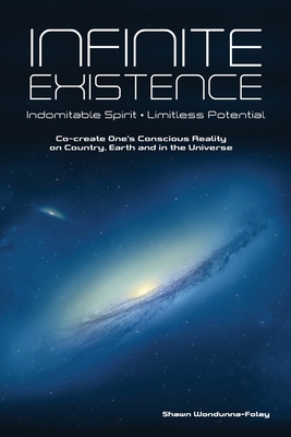 Bild des Verkufers fr Infinite Existence: Indomitable Spirit - Limitless Potential - Co-create One's Conscious Reality on Country, Earth and in the Universe: In (Paperback or Softback) zum Verkauf von BargainBookStores