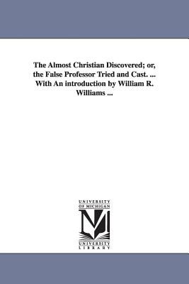 Imagen del vendedor de The Almost Christian Discovered; or, the False Professor Tried and Cast. . With An introduction by William R. Williams . (Paperback or Softback) a la venta por BargainBookStores