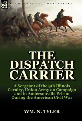 Image du vendeur pour The Dispatch Carrier: A Sergeant of the 9th Illinois Cavalry, Union Army on Campaign and in Andersonville Prison During the American Civil W (Hardback or Cased Book) mis en vente par BargainBookStores