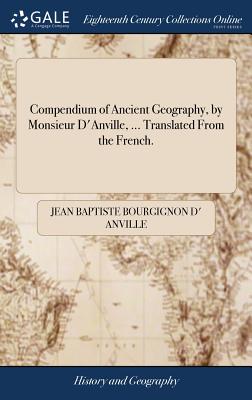 Image du vendeur pour Compendium of Ancient Geography, by Monsieur D'Anville, . Translated From the French. (Hardback or Cased Book) mis en vente par BargainBookStores