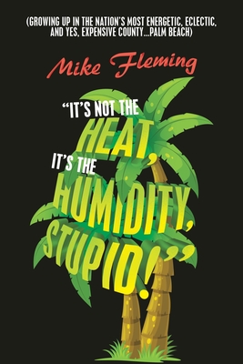 Seller image for It's Not the Heat, It's the Humidity, Stupid!: (Growing up in the Nation's Most Energetic, Eclectic, and Yes, Expensive County.Palm Beach) (Paperback or Softback) for sale by BargainBookStores