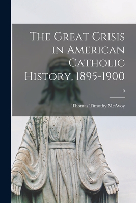 Seller image for The Great Crisis in American Catholic History, 1895-1900; 0 (Paperback or Softback) for sale by BargainBookStores