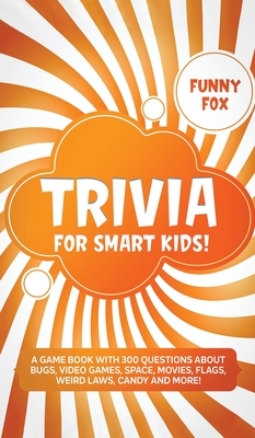 Seller image for Trivia for Smart Kids!: A Game Book with 300 Questions About Bugs, Video Games, Space, Movies, Flags, Weird Laws, Candy and More! (Hardback or Cased Book) for sale by BargainBookStores