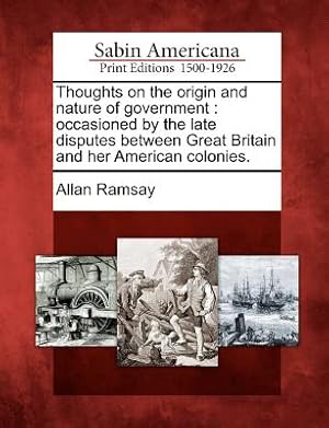 Image du vendeur pour Thoughts on the Origin and Nature of Government: Occasioned by the Late Disputes Between Great Britain and Her American Colonies. (Paperback or Softback) mis en vente par BargainBookStores