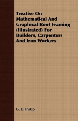 Seller image for Treatise on Mathematical and Graphical Roof Framing (Illustrated) for Builders, Carpenters and Iron Workers (Paperback or Softback) for sale by BargainBookStores