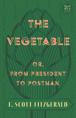 Seller image for The Vegetable; Or, from President to Postman (Read & Co. Classics Edition);With the Introductory Essay 'The Jazz Age Literature of the Lost Generation (Paperback or Softback) for sale by BargainBookStores