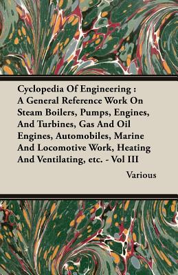 Imagen del vendedor de Cyclopedia of Engineering: A General Reference Work on Steam Boilers, Pumps, Engines, and Turbines, Gas and Oil Engines, Automobiles, Marine and Locom (Paperback or Softback) a la venta por BargainBookStores