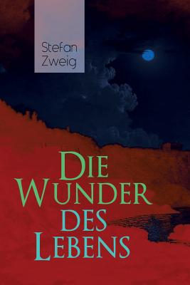 Seller image for Die Wunder des Lebens: Bereits in dieser fr�hen Arbeit sind viele Themen von Stefan Zweig vorhanden: eine unwahrscheinliche Begegnung, der Si (Paperback or Softback) for sale by BargainBookStores