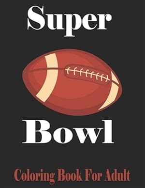 Immagine del venditore per Super Bowl Coloring Book For Adult: Football Player For Coloring Great Gift For Super Bowl Original birthday present / gift idea/ Activity and Stats B venduto da GreatBookPrices