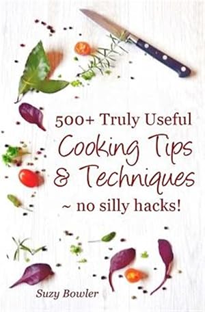 Bild des Verkufers fr 500+ Truly Useful Cooking Tips & Techniques: No Silly Hacks! zum Verkauf von GreatBookPrices