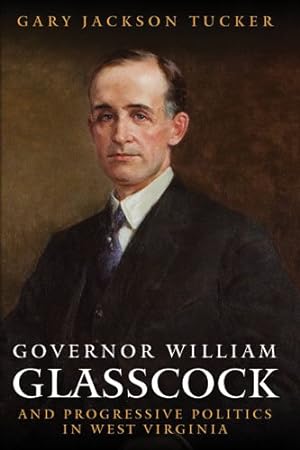 Seller image for Governor William E. Glasscock and Progressive Politics in West Virginia for sale by GreatBookPrices