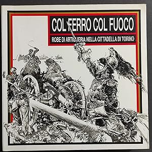 Col Ferro Col Fuoco - Robe di Artiglieria nella Cittadella di Torino - Ed. Electa - 1995