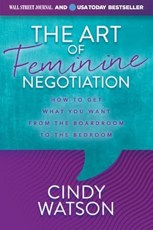 Seller image for Art of Feminine Negotiation : How to Get What You Want from the Boardroom to the Bedroom for sale by GreatBookPrices