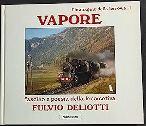Vapore - Fascino e Poesia della Locomotiva - F. Deliotti - Ed. Elledi - 1986