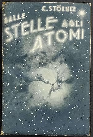 Dalle Stelle agli Atomi - C. Stoermer - Ed. Hoepli - 1931