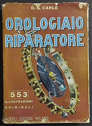 Orologiaio Riparatore - D. De Carle - Ed. Hoepli 1948 - Rist. Anas. 1951