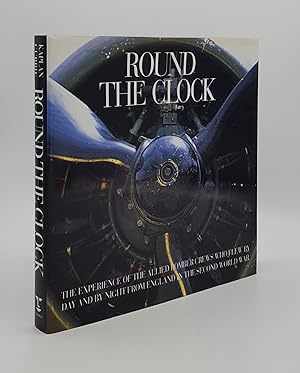 ROUND THE CLOCK The Experience of the Allied Bomber Crews Who Flew by Day and by Night from Engla...