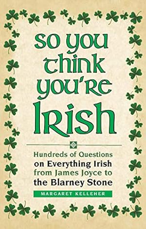 Immagine del venditore per So You Think You're Irish: Hundreds of Questions on Everything Irish from James Joyce to the Blarney Stone venduto da Reliant Bookstore