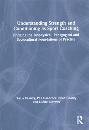 Seller image for Understanding Strength and Conditioning As Sport Coaching : Bridging the Biophysical, Pedagogical and Sociocultural Foundations of Practice for sale by GreatBookPricesUK