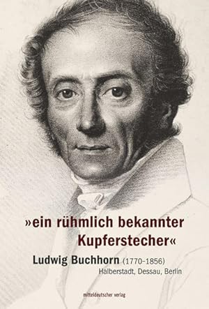 ein rühmlich bekannter Kupferstecher Ludwig Buchhorn (1770-1856) - Halberstadt, Dessau, Berlin