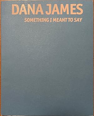 Seller image for Dana James: Something I Meant to Say for sale by Reilly Books