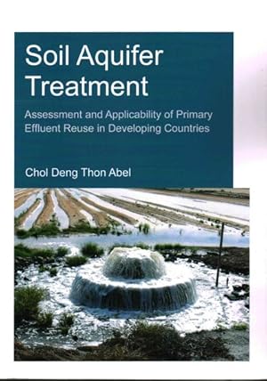 Imagen del vendedor de Soil Aquifer Treatment : Assessment and Applicability of Primary Effluent Reuse in Developing Countries; Dissertation Submitted in Fulfilment of the Requirements of the Board for Doctorates of Delft University of Technology and the Academic Board of the UNESCO-IHE Institute for W a la venta por GreatBookPricesUK