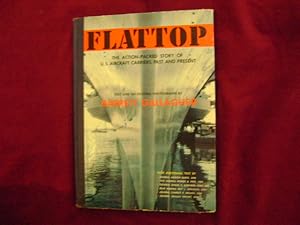 Imagen del vendedor de Flattop. The Action-Packed Story of U.S. Aircraft Carriers, Past and Present. Flat Top. a la venta por BookMine