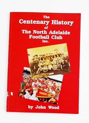 The Centenary History of the North Adelaide Football Club Inc.