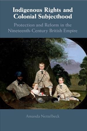 Seller image for Indigenous Rights and Colonial Subjecthood : Protection and Reform in the Nineteenth-Century British Empire for sale by GreatBookPrices