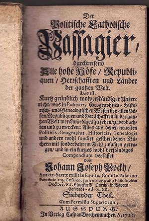 Imagen del vendedor de Der politische catholische Passagier : durchreisend alle hohe Hfe, Republiquen, Herrschafften und Lnder der gantzen Welt; das ist: kurtz grndlich wohlverstndiger Unterricht, was in Politicis, geographisch, historisch, genealogischen Wesen bey allen Hfen, Republiquen und Herrschafften in d. gantzen Welt Merckswrdiges zu sehen, zu beobachten und zu mercken Bd. 7. a la venta por Wissenschaftliches Antiquariat Kln Dr. Sebastian Peters UG