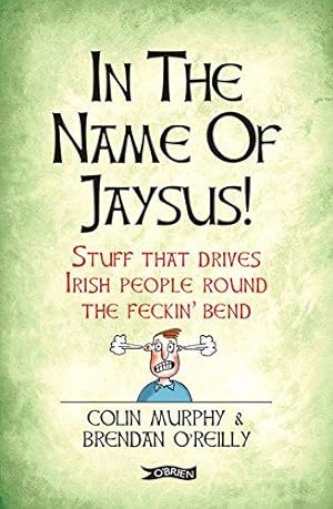 Seller image for In The Name of Jaysus!: Stuff That Drives Irish People Round the Feckin' Bend for sale by WeBuyBooks