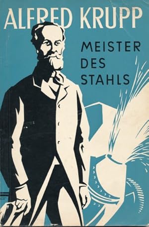 Alfred Krupp. Meister des Stahls. Das Lebensbild eines grossen Deutschen.