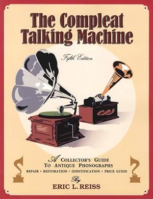 Seller image for The Compleat Talking Machine, 5th Ed: A Collector's Guide to Antique Phonographs: Repair, Restoration, Identification, Price Guide for sale by Collector Bookstore