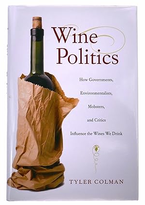 Seller image for Wine Politics: How Governments, Environmentalists, Mobsters, and Critics Influence the Wines We Drink for sale by Black Falcon Books